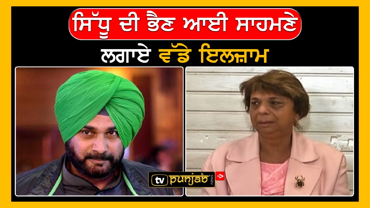 ਸਿੱਧੂ ਦੀ ਵੱਡੀ ਭੈਣ ਆਈ ਸਾਹਮਨੇ,ਲਗਾਏ ਗੰਭੀਰ ਇਲਜ਼ਾਮ