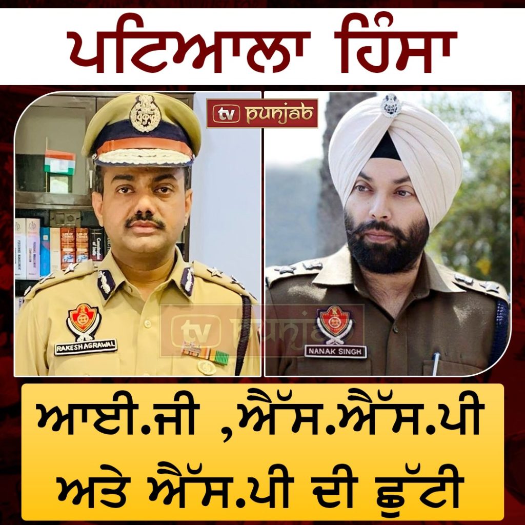 ਪਟਿਆਲਾ ਹਿੰਸਾ : ਆਈ.ਜੀ ,ਐੱਸ.ਐੱਸ.ਪੀ ਅਤੇ ਐੱਸ.ਪੀ ਦੀ ਛੁੱਟੀ