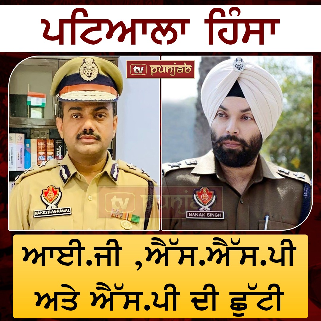 ਪਟਿਆਲਾ ਹਿੰਸਾ : ਆਈ.ਜੀ ,ਐੱਸ.ਐੱਸ.ਪੀ ਅਤੇ ਐੱਸ.ਪੀ ਦੀ ਛੁੱਟੀ