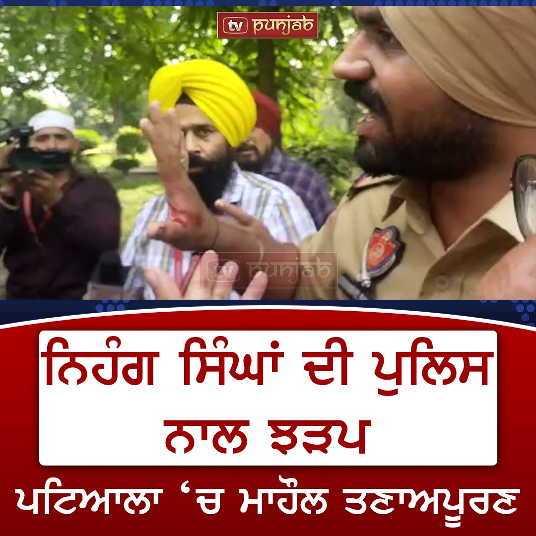 ਨਿਹੰਗ ਸਿੰਘਾਂ ਦੀ ਪੁਲਿਸ ਨਾਲ ਝੜਪ , ਪਟਿਆਲਾ ‘ਚ ਮਾਹੌਲ ਤਣਾਅਪੂਰਣ