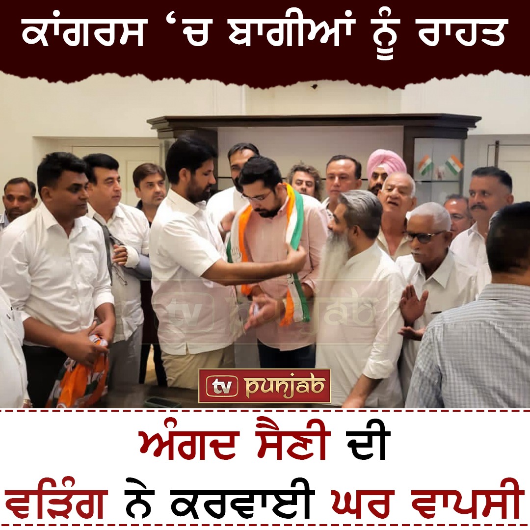 ਕਾਂਗਰਸ ‘ਚ ਬਾਗੀਆਂ ਨੂੰ ਰਾਹਤ , ਅੰਗਦ ਸੈਣੀ ਦੀ ਵੜਿੰਗ ਨੇ ਕਰਵਾਈ ਘਰ ਵਾਪਸੀ
